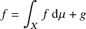 \begin{align*} f = \int_X f\dmu + g \end{align*}